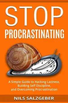 Stop Procrastinating: A Simple Guide to Hacking Laziness, Building Self Discipline, and Overcoming Procrastination, Paperback/Nils Salzgeber