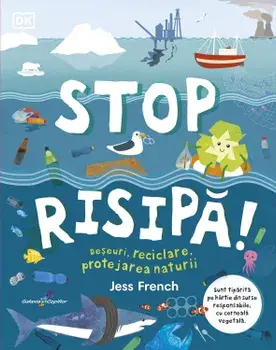 Stop risipa! Deseuri, reciclare, protejarea naturii/Jess French