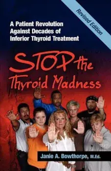 Stop the Thyroid Madness: A Patient Revolution Against Decades of Inferior Treatment, Paperback/Janie A. Bowthorpe