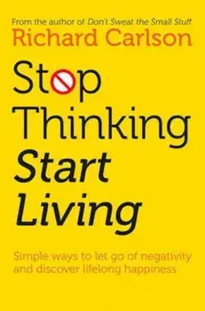 Stop Thinking, Start Living, Paperback/Richard Carlson