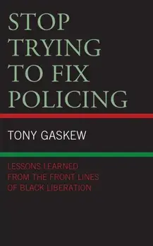 Stop Trying to Fix Policing: Lessons Learned from the Front Lines of Black Liberation, Paperback/Tony Gaskew
