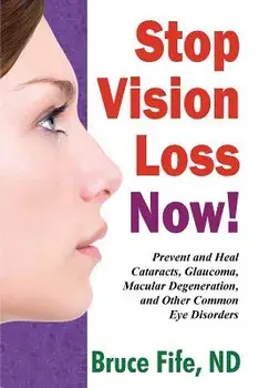Stop Vision Loss Now!: Prevent and Heal Cataracts, Glaucoma, Macular Degeneration, and Other Common Eye Disorders, Paperback/Bruce Fife