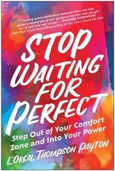 Stop Waiting for Perfect. Step Out of Your Comfort Zone and Into Your Power, Paperback/L'Oreal Thompson Payton