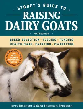 Storey's Guide to Raising Dairy Goats, 5th Edition: Breed Selection, Feeding, Fencing, Health Care, Dairying, Marketing, Paperback/Jerome D. Belanger