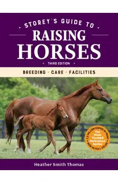 Storey's Guide to Raising Horses, 3rd Edition: Breeding, Care, Facilities - Heather Smith Thomas