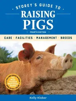 Storey's Guide to Raising Pigs, 4th Edition: Care, Facilities, Management, Breeds, Paperback/Kelly Klober