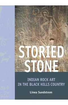 Storied Stone: Indian Rock Art in the Black Hills Country - Linea Sundstrom