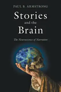 Stories and the Brain: The Neuroscience of Narrative, Paperback/Paul B. Armstrong