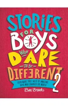 Stories for Boys Who Dare to Be Different 2: Even More True Tales of Amazing Boys Who Changed the World - Ben Brooks
