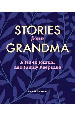 Stories from Grandma: A Fill-In Journal and Family Keepsake - Katie H. Sweeney