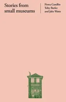 Stories from Small Museums, Hardback/Jake Watts