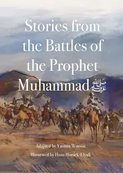 Stories from the Battles of the Prophet Muhammad, Paperback/Yasmin G. Watson