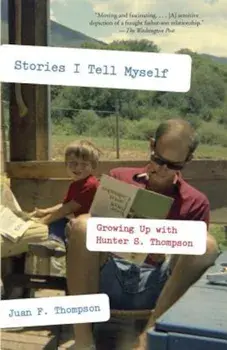 Stories I Tell Myself: Growing Up with Hunter S. Thompson, Paperback/Juan F. Thompson