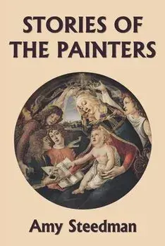 Stories of the Painters (Color Edition) (Yesterday's Classics), Paperback/Amy Steedman