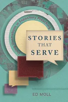 Stories That Serve: Using Illustrations in Expository Preaching, Paperback/Ed Moll