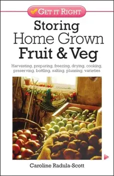 Storing Home Grown Fruit and Veg. Harvesting, Preparing, Freezing, Drying, Cooking, Preserving, Bottling, Salting, Planning, Varieties, Paperback/Caroline Radula-Scott