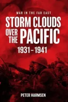 Storm Clouds Over the Pacific. War in the Far East Volume 1, Paperback/Peter Harmsen