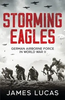 Storming Eagles. German Airborne Forces in World War II, Paperback/James Lucas