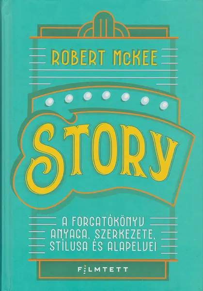 Story - A forgatokonyv anyaga, szerkezete, stílusa es alapelvei | Robert Mckee