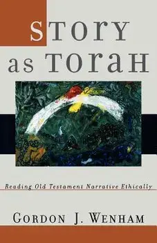 Story as Torah: Reading Old Testament Narrative Ethically, Paperback/Gordon J. Wenham