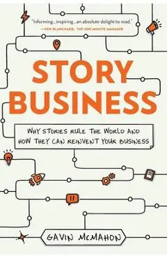 Story Business: Why Stories Rule the World and How They Can Reinvent Your Business - Gavin Mcmahon
