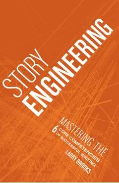 Story Engineering: Mastering the 6 Core Competencies of Successful Writing - Larry Brooks