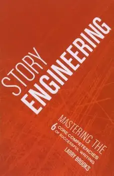 Story Engineering: Mastering the 6 Core Competencies of Successful Writing, Paperback/Larry Brooks