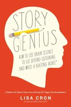 Story Genius: How to Use Brain Science to Go Beyond Outlining and Write a Riveting Novel (Before You Waste Three Years Writing 327 P, Paperback/Lisa Cron