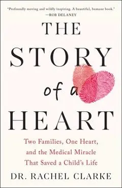 Story of a Heart: Two Families, One Heart, and the Medical Miracle That Saved a Child's Life - Rachel Clarke