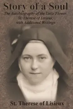 Story of a Soul: The Autobiography of the Little Flower, St. Therese of Lisieux, with Additional Writings, Paperback/St Therese of Lisieux