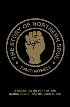 Story of Northern Soul. A Definitive History of the Dance Scene that Refuses to Die, Paperback/David Nowell