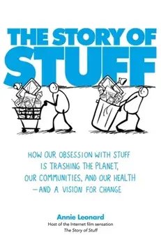Story of Stuff. How Our Obsession with Stuff is Trashing the Planet, Our Communities, and Our Health - and a Vision for Change, Paperback/Annie Leonard