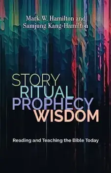 Story, Ritual, Prophecy, Wisdom. Reading and Teaching the Bible Today, Paperback/Samjung Kang-Hamilton