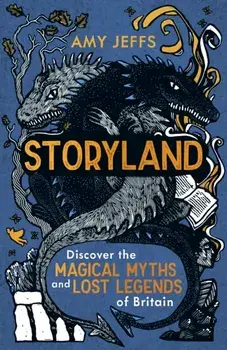 Storyland. Discover the magical myths and lost legends of Britain - Children's Edition, Hardback/Amy Jeffs