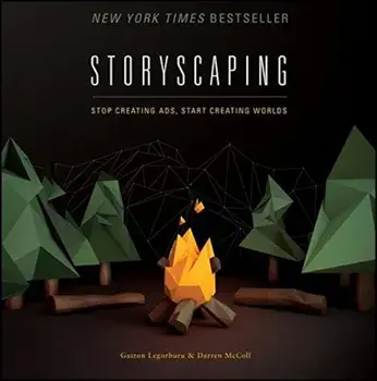 Storyscaping: Stop Creating Ads, Start Creating Worlds, Hardcover/Gaston Legorburu