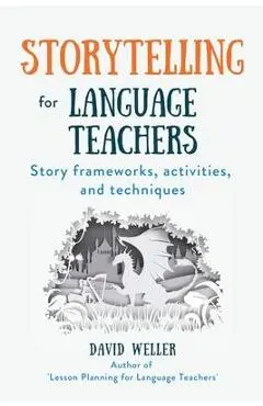 Storytelling for Language Teachers: Story frameworks, activities, and techniques - David Weller