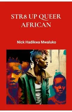 Str8 Up Queer African - Nick Hadikwa Mwaluko