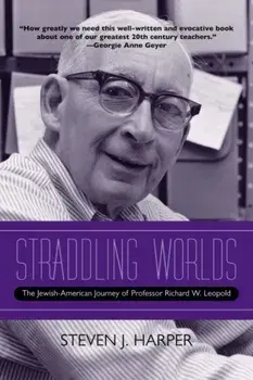 Straddling Worlds. The Jewish-American Journey of Professor Richard W. Leopold, Paperback/Steven J. Harper