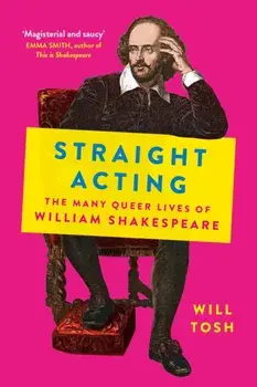 Straight Acting. The Many Queer Lives of William Shakespeare, Paperback/Will Tosh