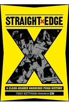 Straight Edge: A Clear-Headed Hardcore Punk History - Tony Rettman