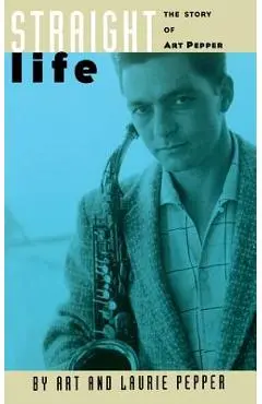 Straight Life: The Story of Art Pepper - Art Pepper