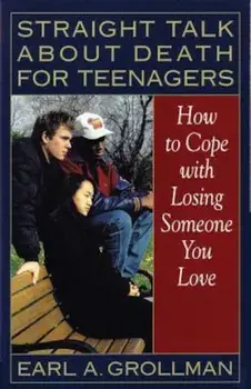 Straight Talk about Death for Teenagers: How to Cope with Losing Someone You Love, Paperback/Earl A. Grollman