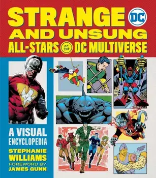 Strange and Unsung All-Stars of the DC Multiverse. A Visual Encyclopedia, Hardback/Stephanie R. Williams