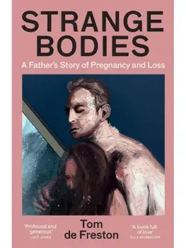 Strange Bodies. A Father’s Story of Pregnancy and Loss, Paperback/Tom de Freston