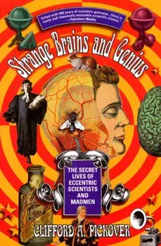 Strange Brains and Genius: The Secret Lives of Eccentric Scientists and Madmen, Paperback/Clifford A. Pickover