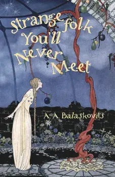 Strange Folk You'll Never Meet, Paperback/A. A. Balaskovits
