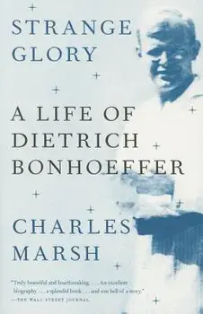 Strange Glory: A Life of Dietrich Bonhoeffer, Paperback/Charles Marsh