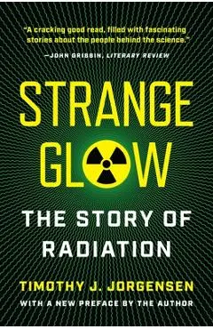 Strange Glow: The Story of Radiation - Timothy J. Jorgensen