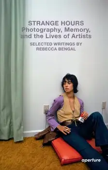 Strange Hours: Photography, Memory, and the Lives of Artists, Paperback/Rebecca Bengal
