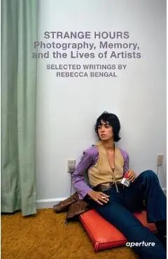 Strange Hours: Photography, Memory, and the Lives of Artists - Rebecca Bengal